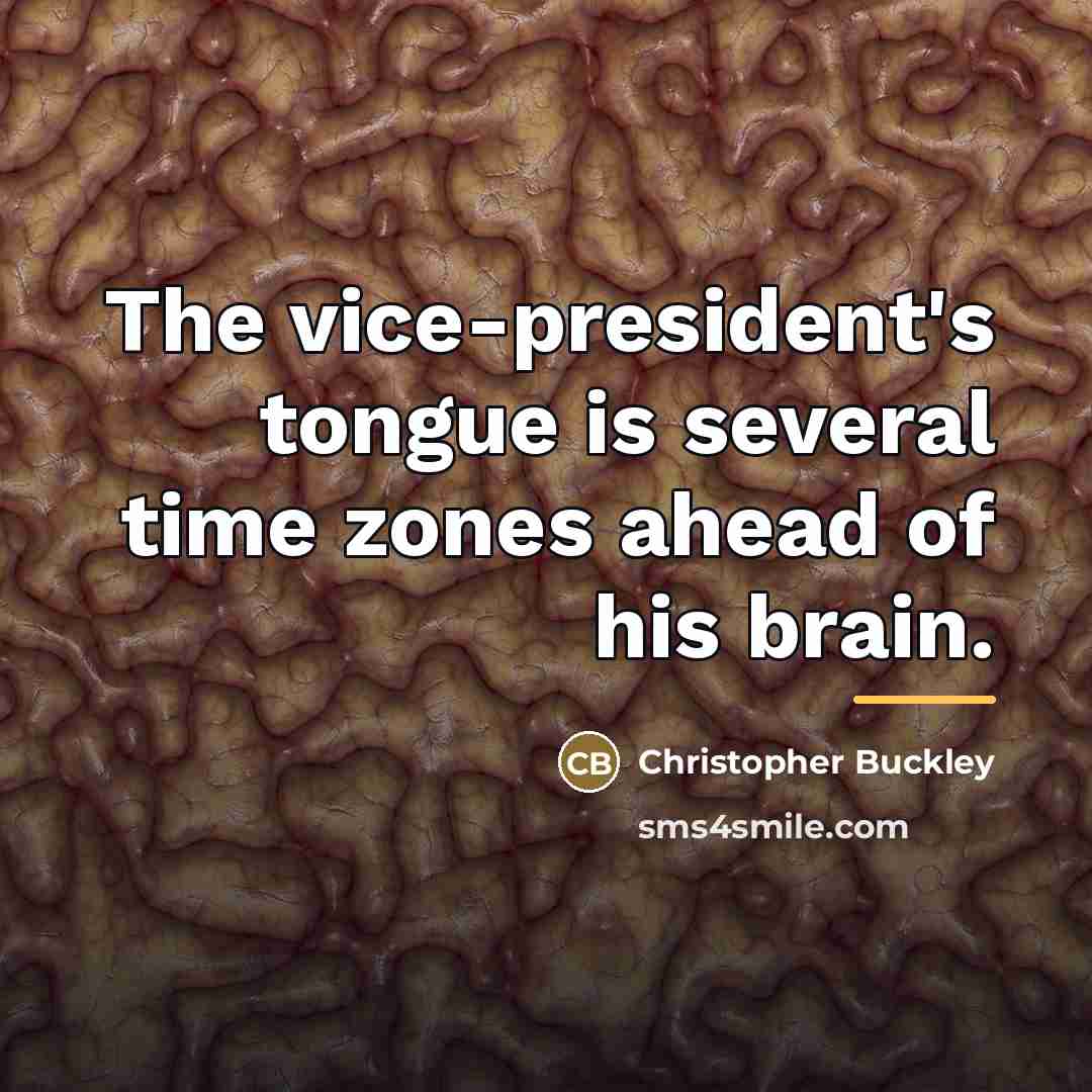 “The vice-president's tongue is several time zones ahead of his…” quote by Christopher Buckley