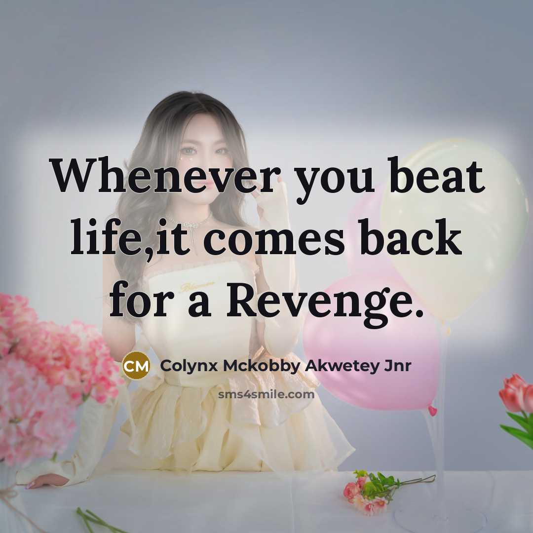 “Whenever you beat life,it comes back for a Revenge.…” quote by Colynx Mckobby Akwetey Jnr