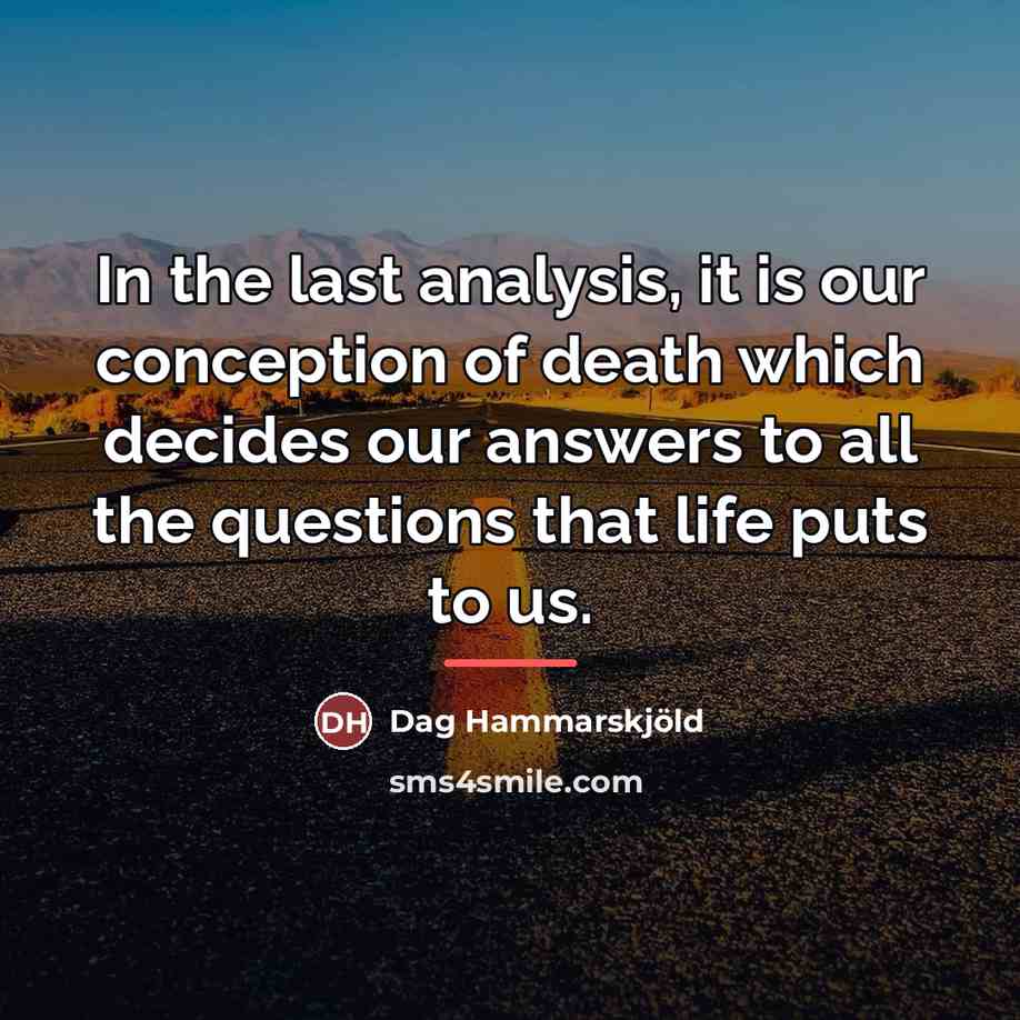 “In the last analysis, it is our conception of death…” quote by Dag Hammarskjold