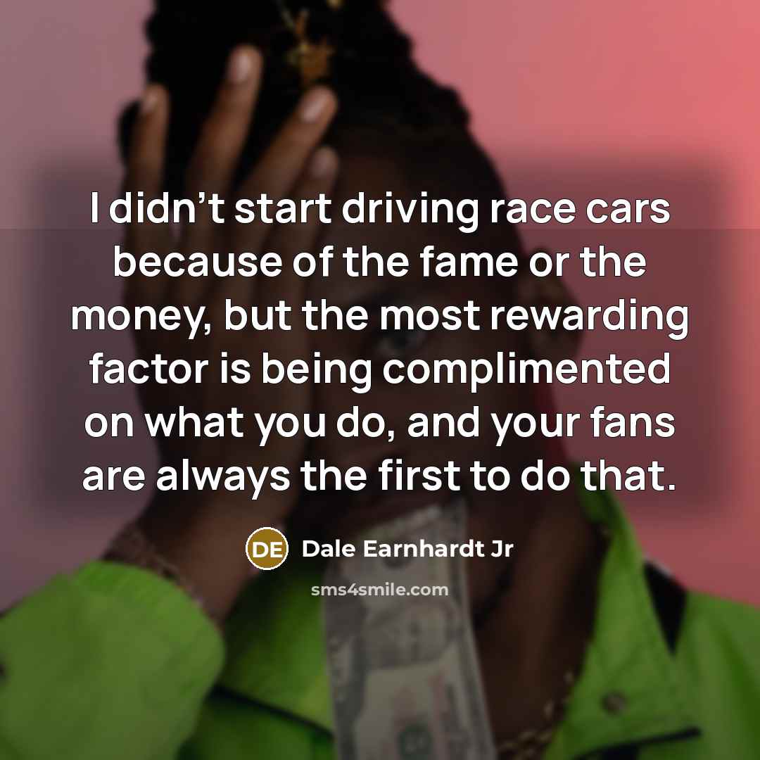 “I didn't start driving race cars because of the fame…” quote by Dale Earnhardt Jr