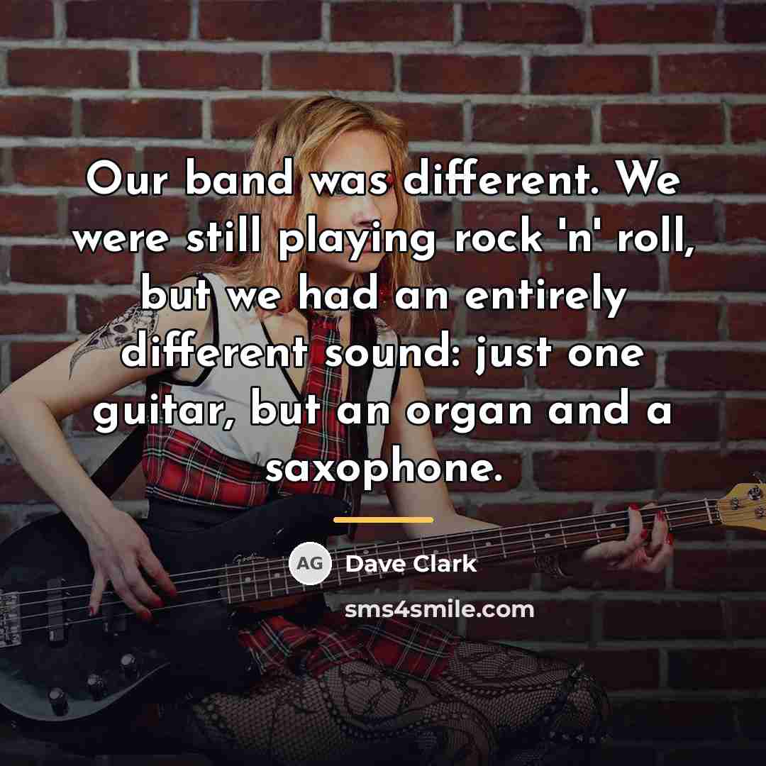 “Our band was different. We were still playing rock 'n'…” quote by Dave Clark