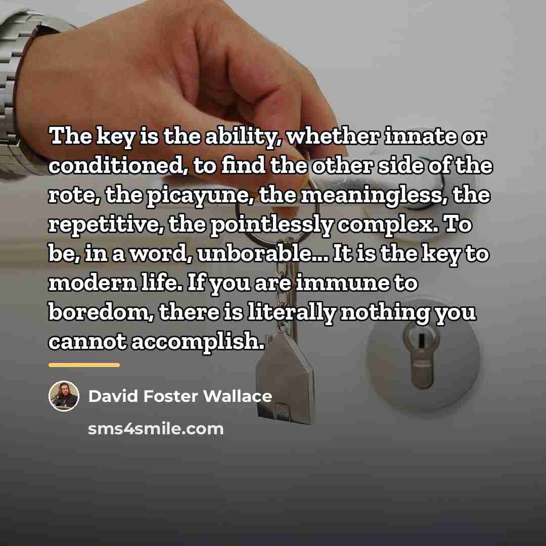 “The key is the ability, whether innate or conditioned, to…” quote by David Foster Wallace