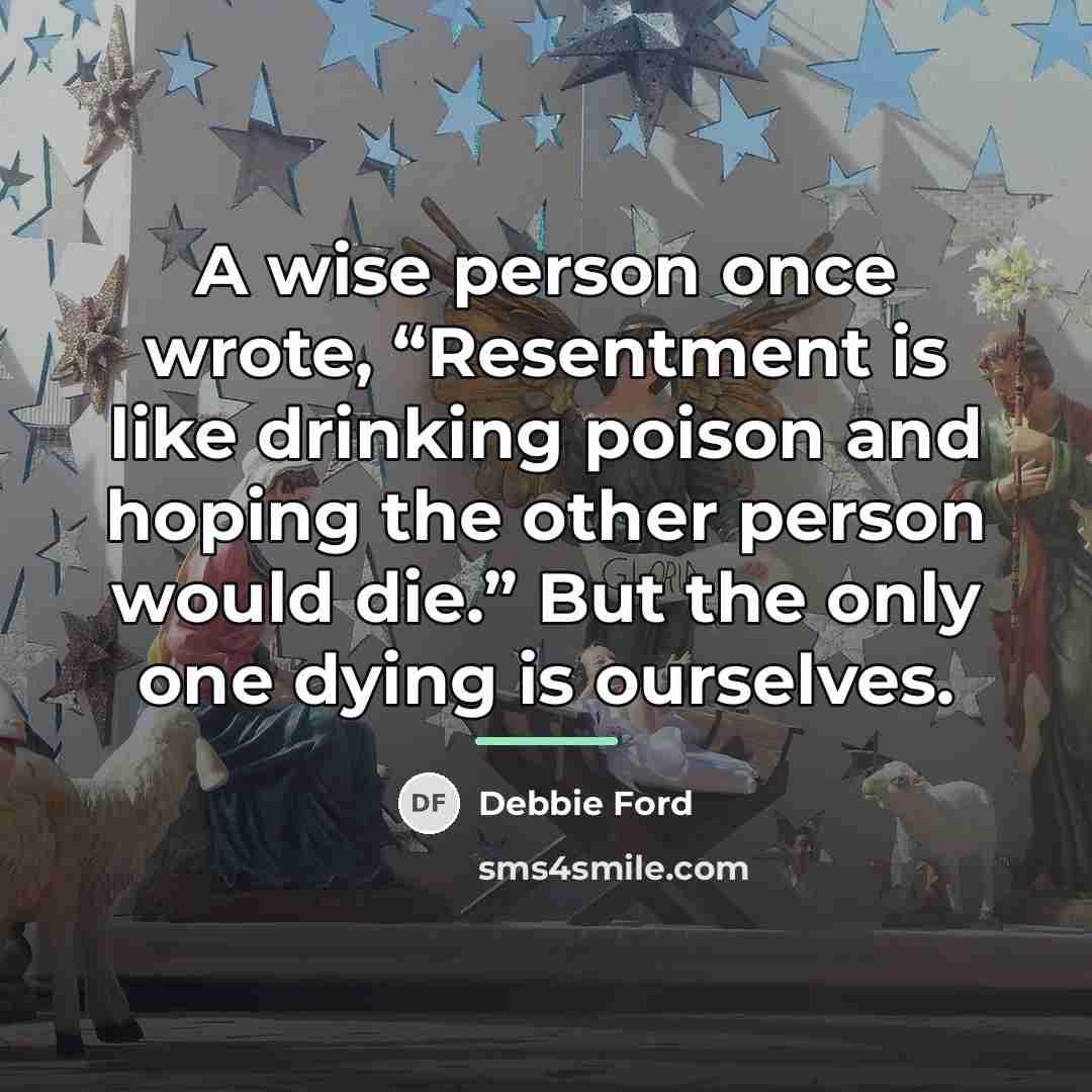 “A wise person once wrote, “Resentment is like drinking poison…” quote by Debbie Ford