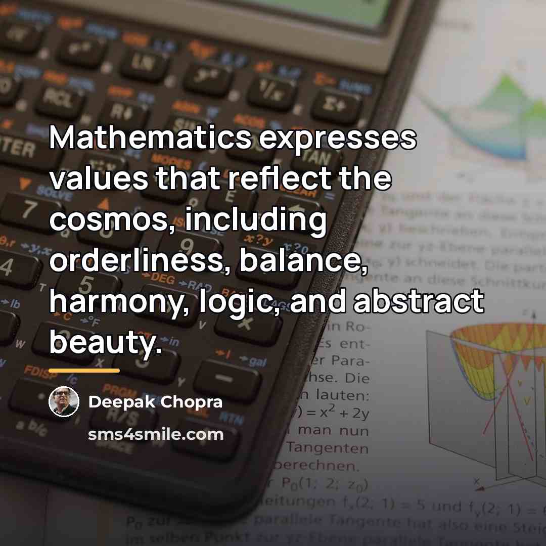 “Mathematics expresses values that reflect the cosmos, including orderliness, balance,…” quote by Deepak Chopra
