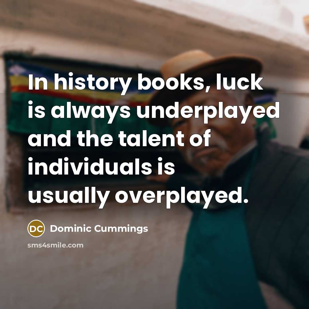 “In history books, luck is always underplayed and the talent…” quote by Dominic Cummings