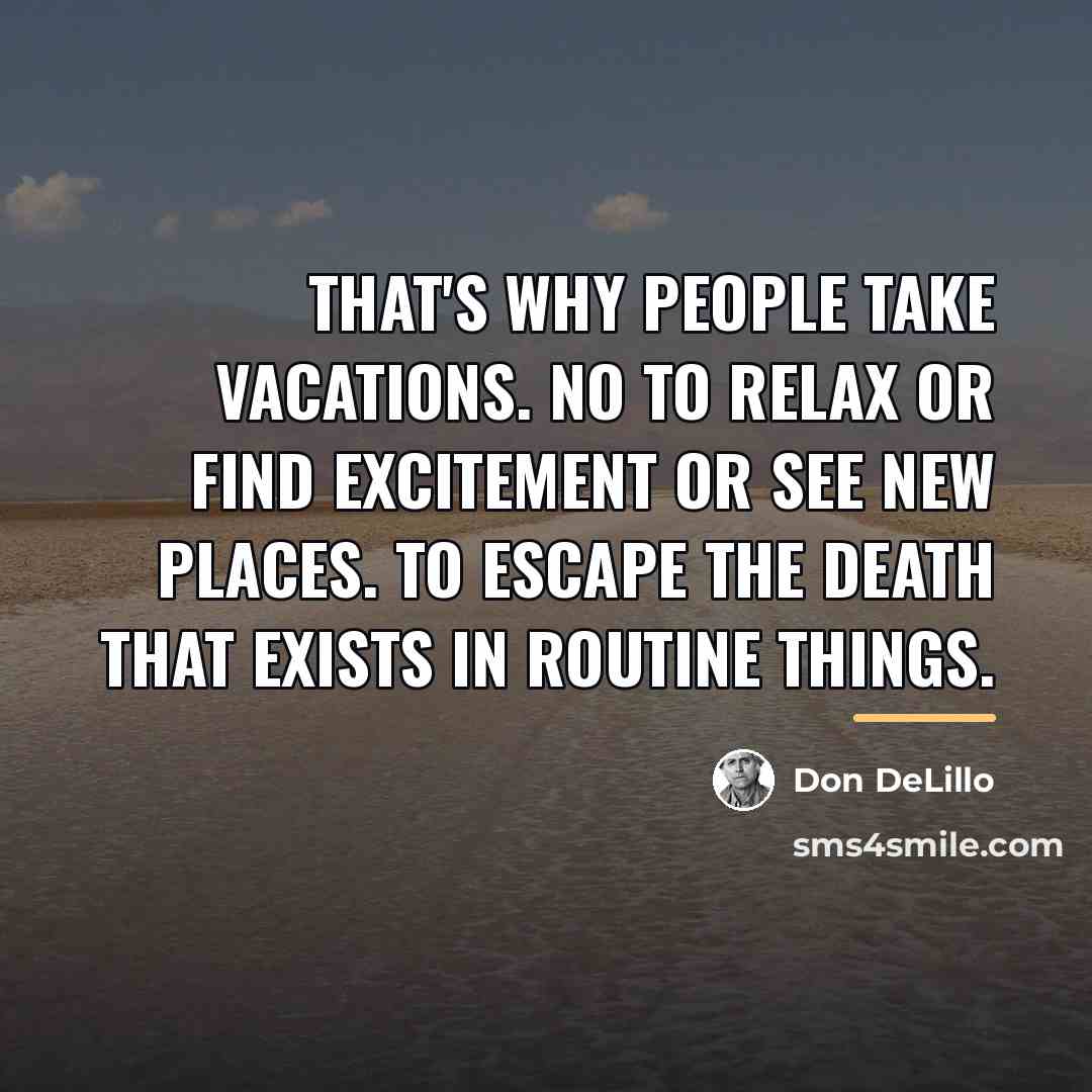 “That's why people take vacations. No to relax or find…” quote by Don DeLillo