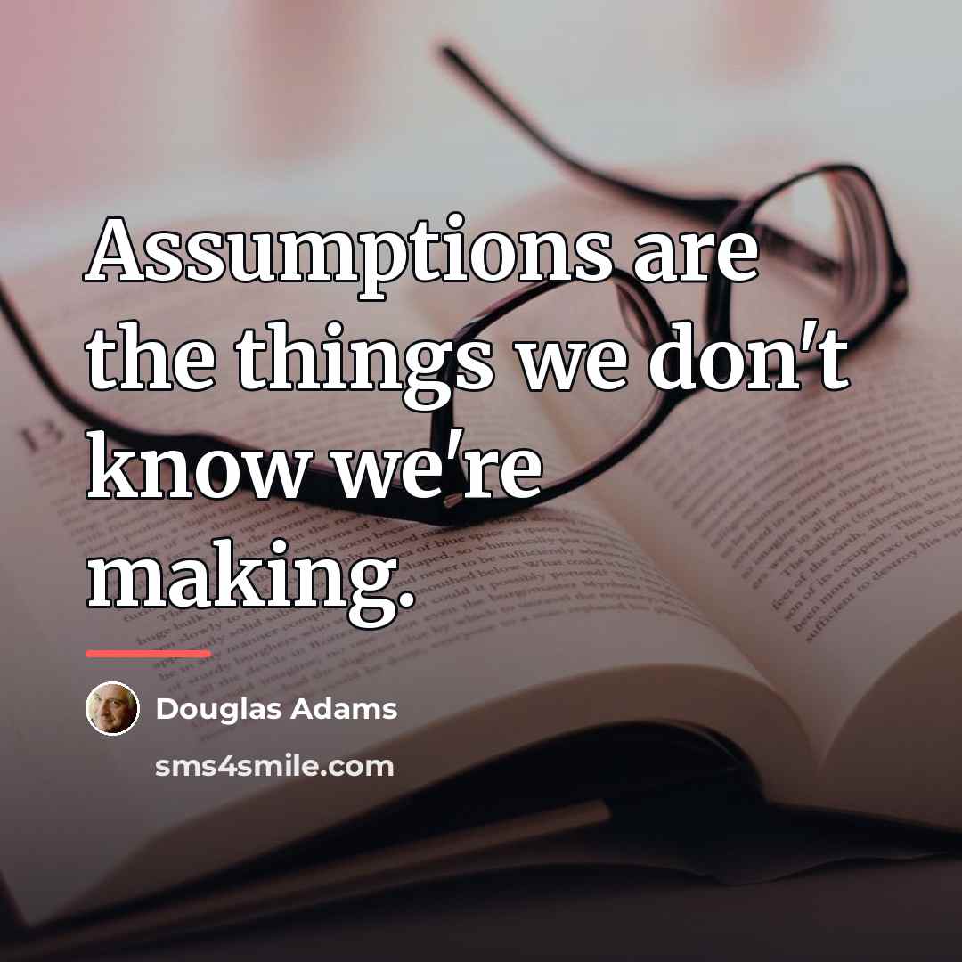“Assumptions are the things we don't know we're making.…” quote by Douglas Adams
