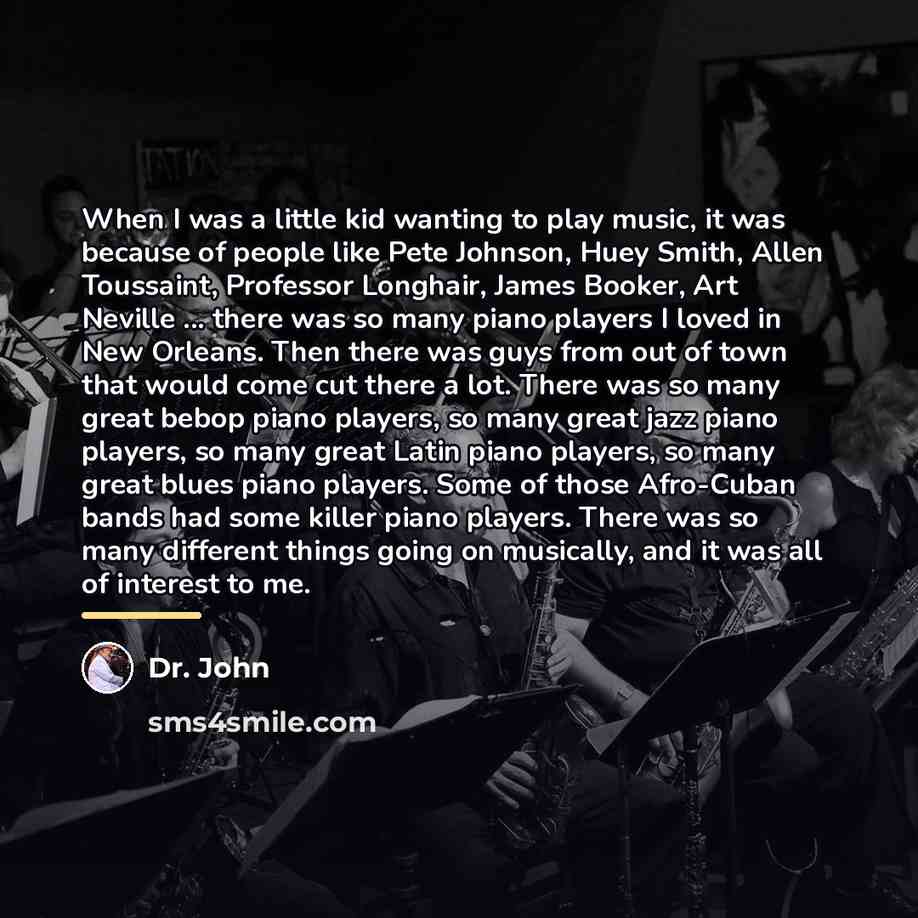 “When I was a little kid wanting to play music,…” quote by Dr. John