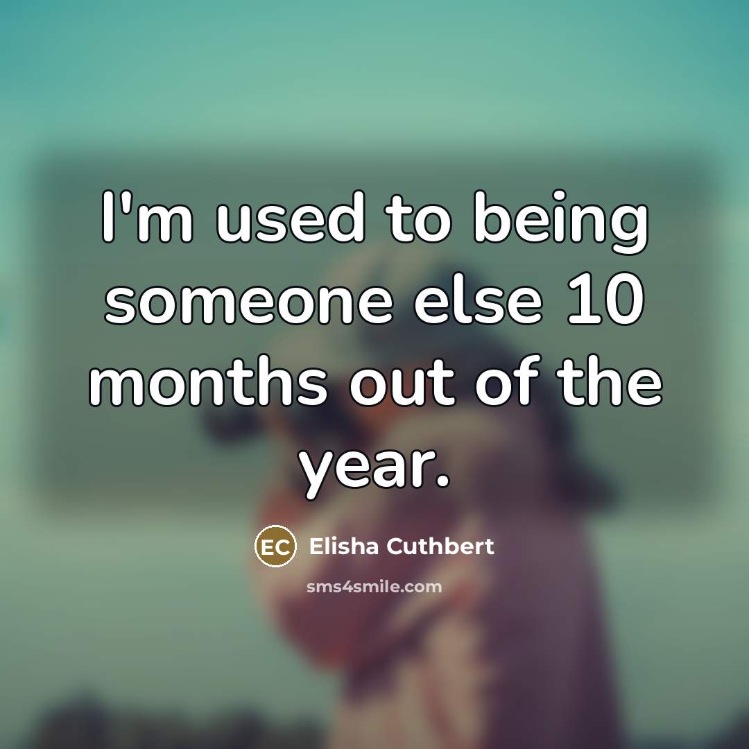 “I'm used to being someone else 10 months out of…” quote by Elisha Cuthbert
