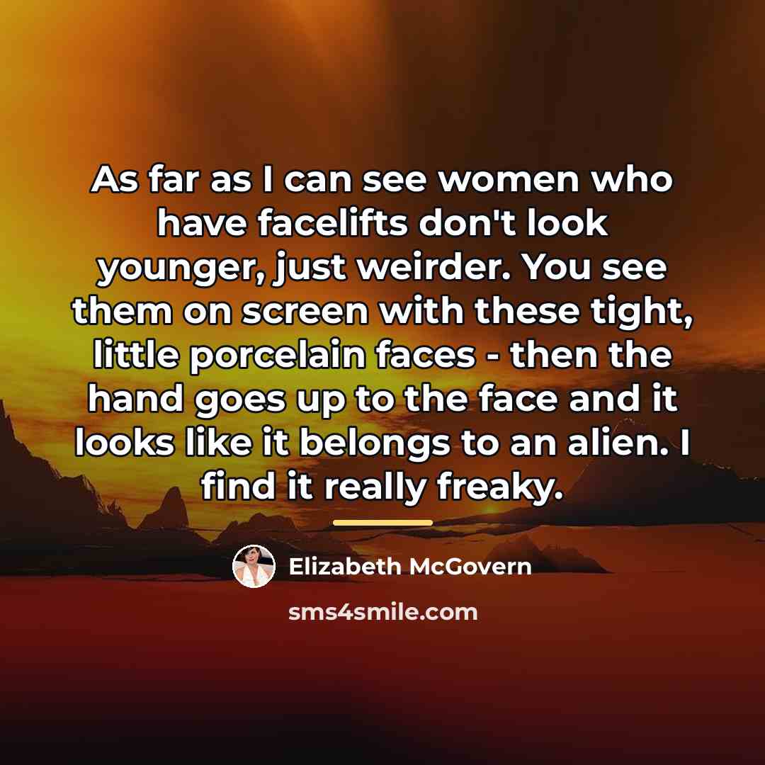 “As far as I can see women who have facelifts…” quote by Elizabeth McGovern