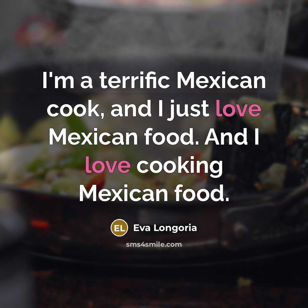 “I'm a terrific Mexican cook, and I just love Mexican…” quote by Eva Longoria