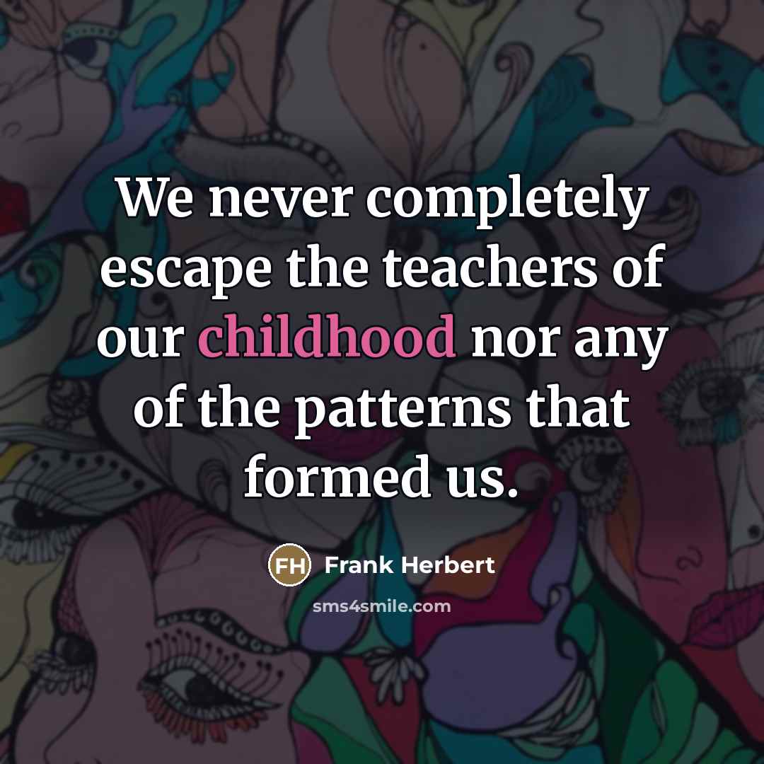 “We never completely escape the teachers of our childhood nor…” quote by Frank Herbert