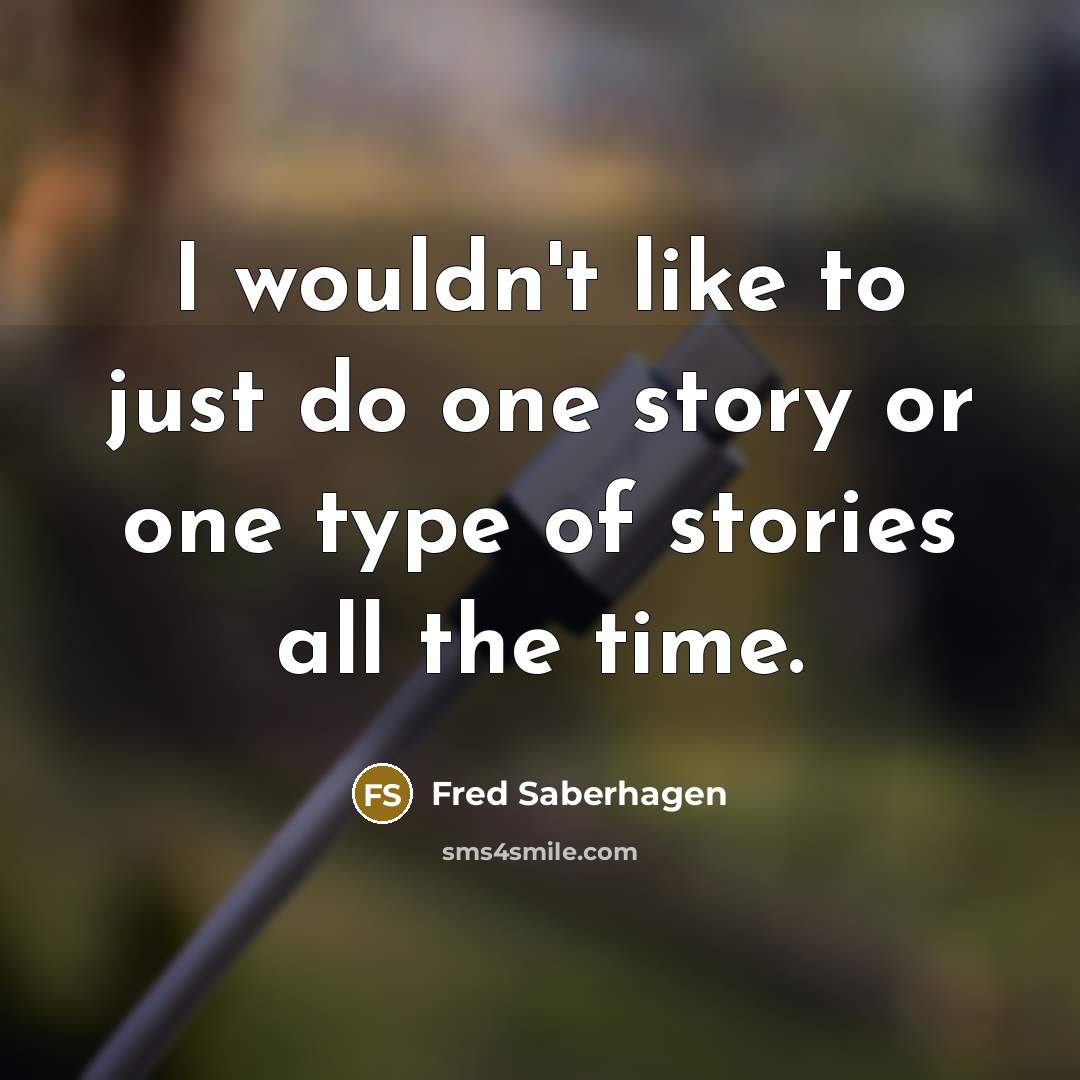 “I wouldn't like to just do one story or one…” quote by Fred Saberhagen