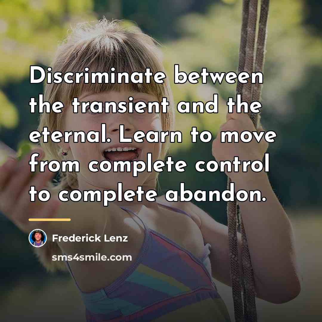 “Discriminate between the transient and the eternal. Learn to move…” quote by Frederick Lenz
