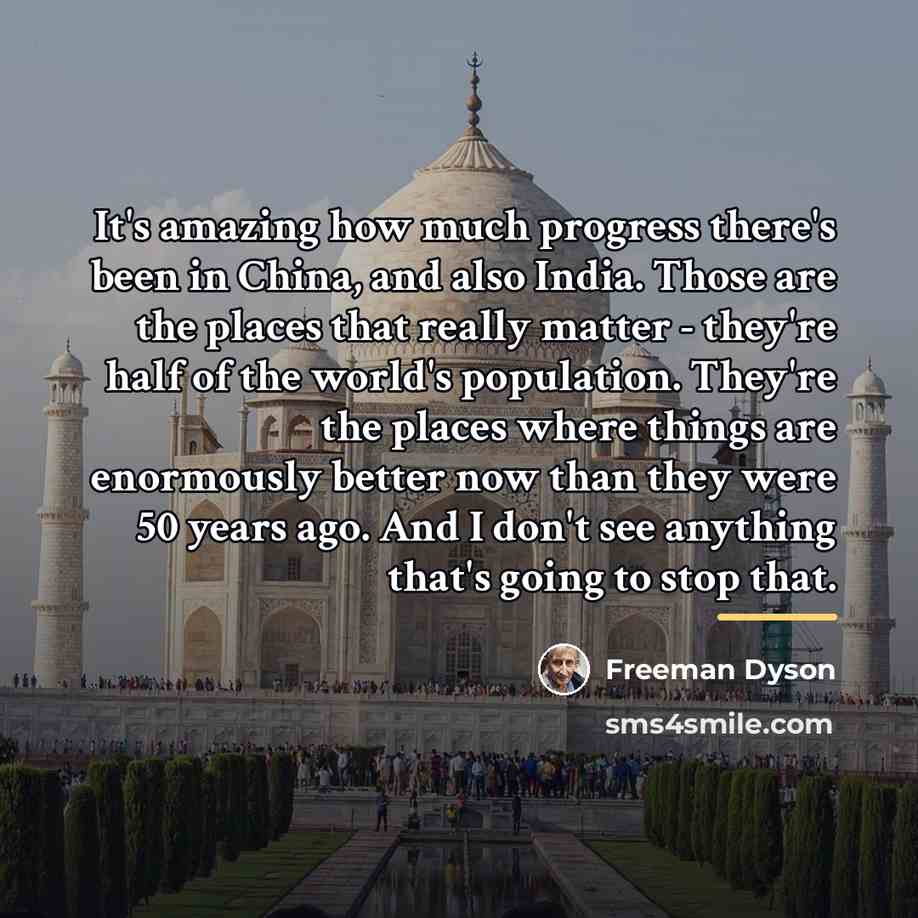 “It's amazing how much progress there's been in China, and…” quote by Freeman Dyson