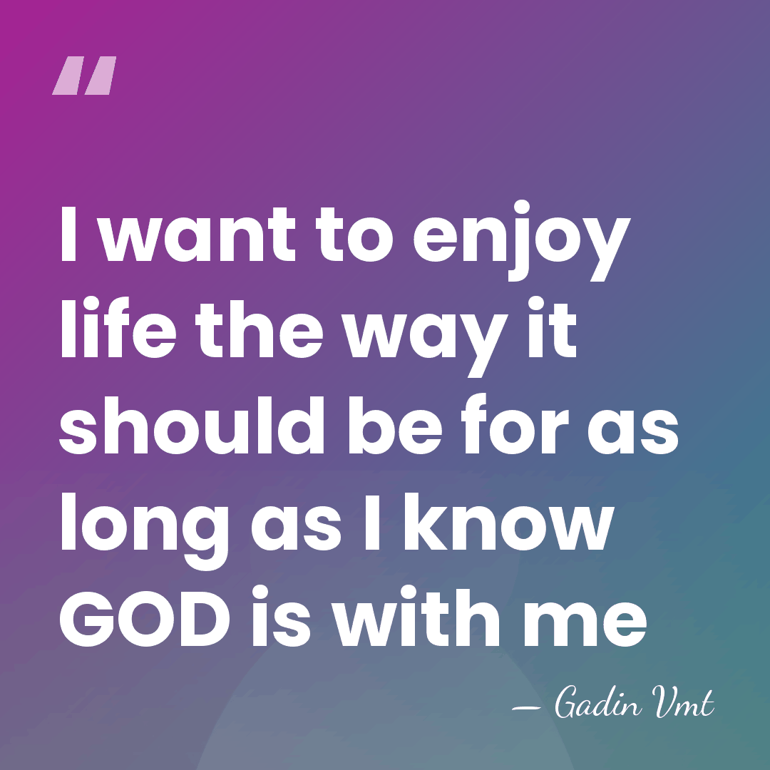 I want to enjoy life the way it should be for as&hellip; - Gadin Vmt