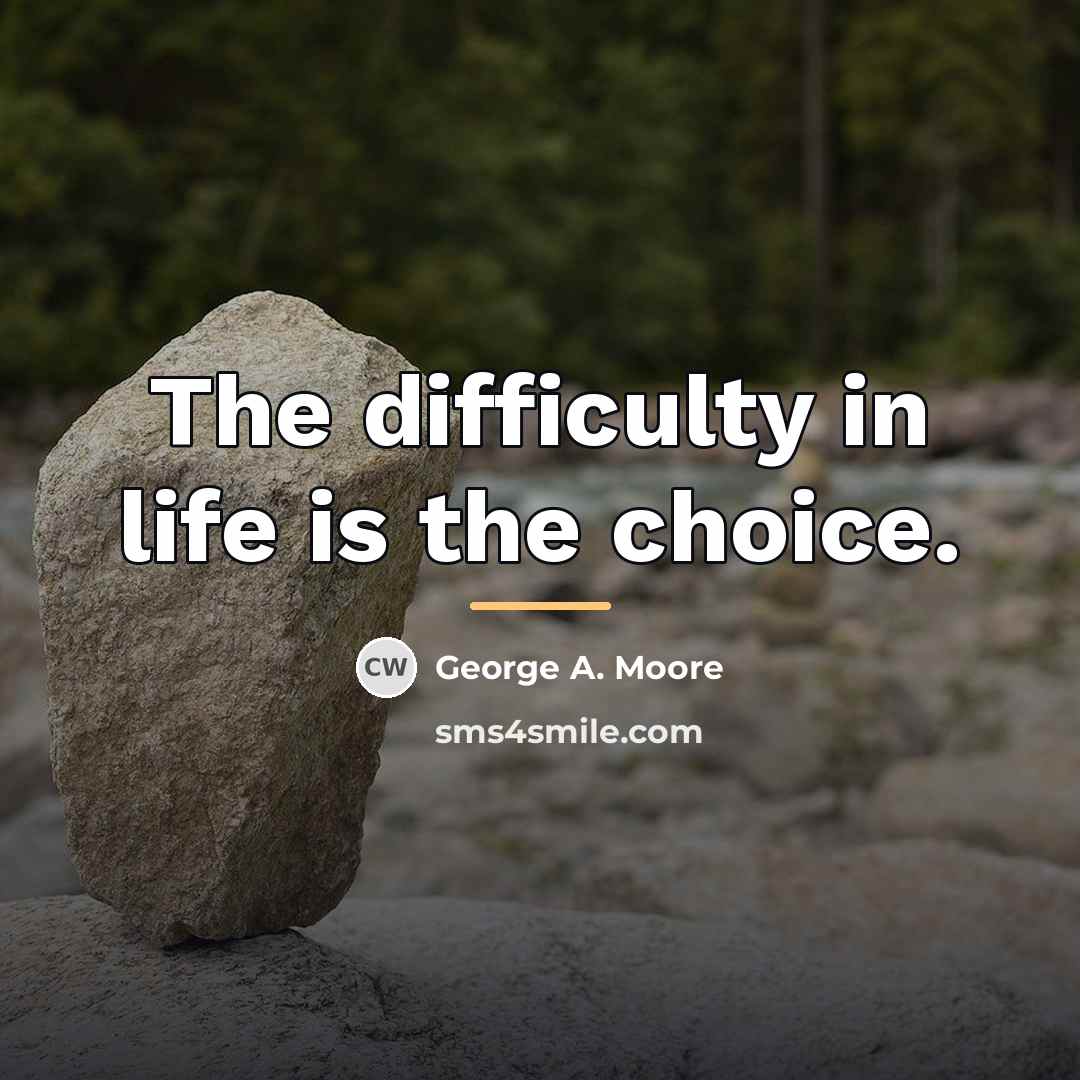 “The difficulty in life is the choice.…” quote by George A. Moore