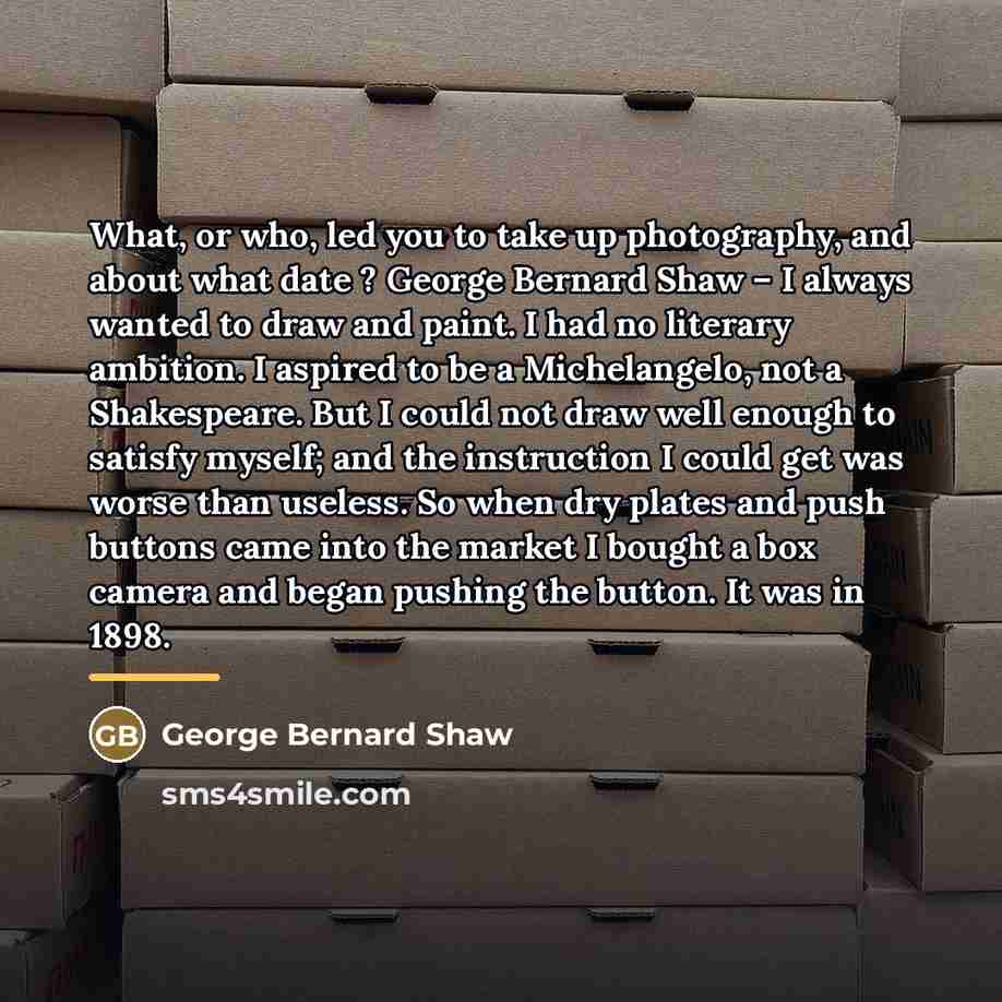 “What, or who, led you to take up photography, and…” quote by George Bernard Shaw