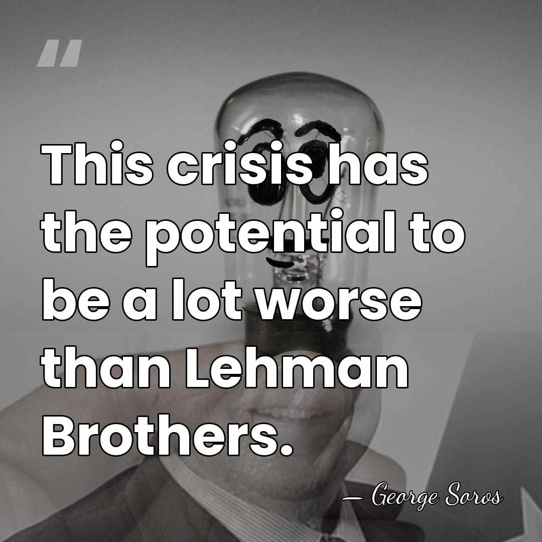 This crisis has the potential to be a lot worse than Lehman&hellip; - George Soros