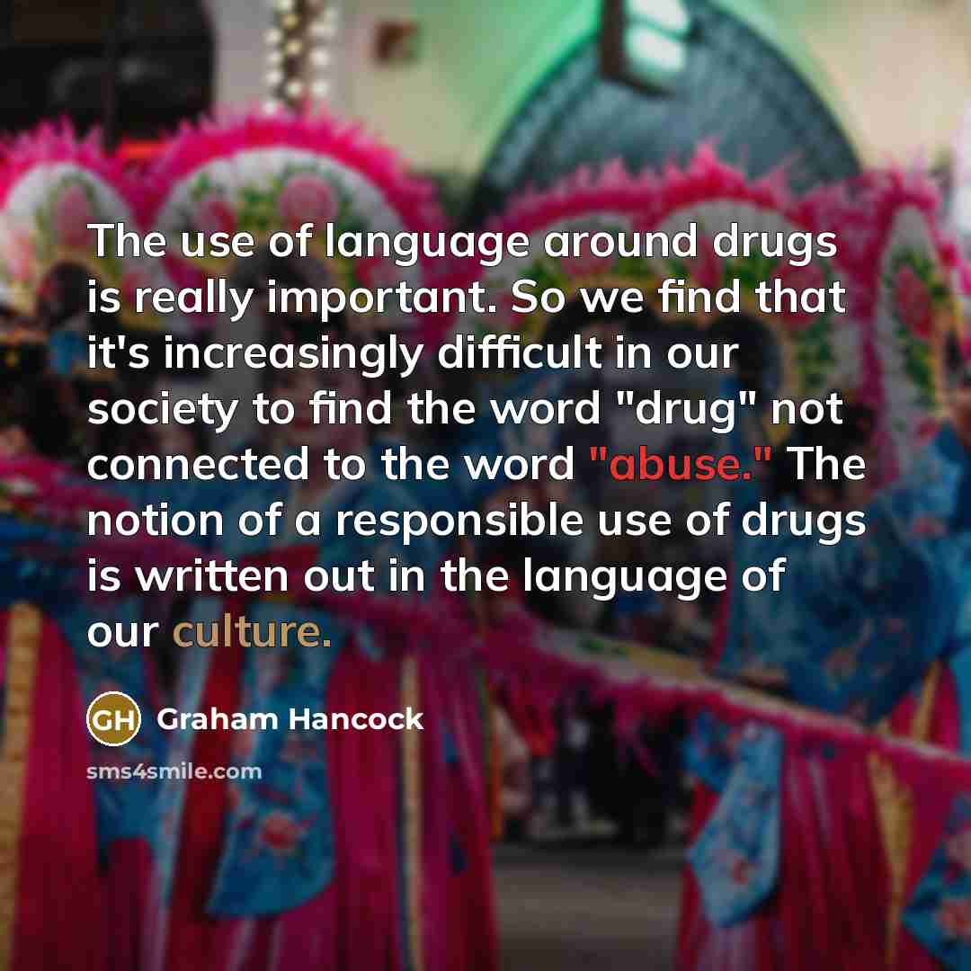 “The use of language around drugs is really important. So…” quote by Graham Hancock