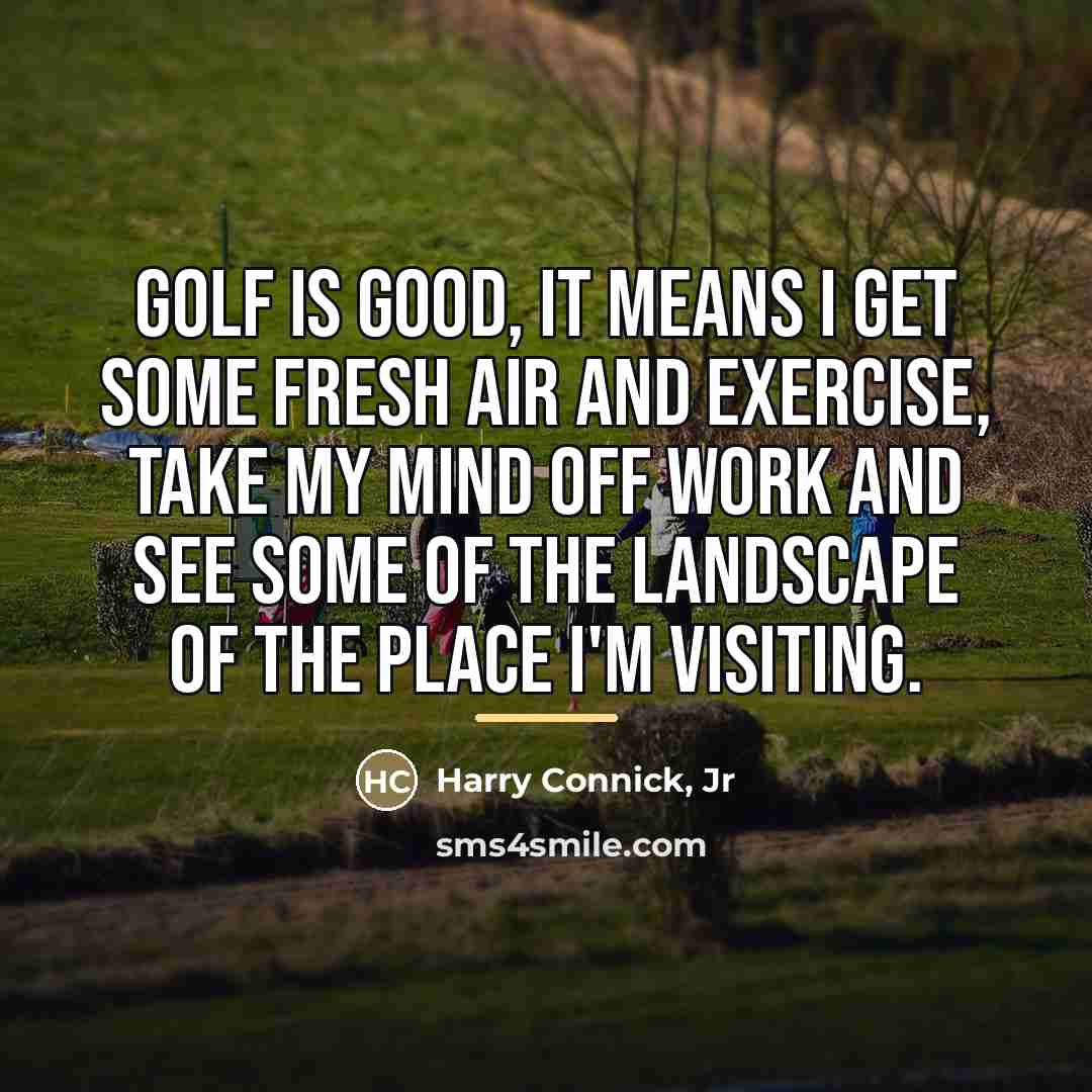 “Golf is good, it means I get some fresh air…” quote by Harry Connick, Jr