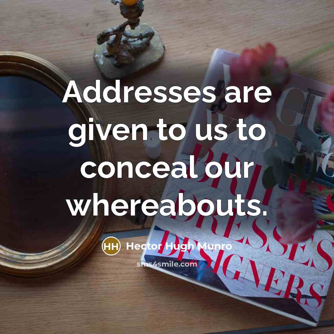 “Addresses are given to us to conceal our whereabouts.…” quote by Hector Hugh Munro