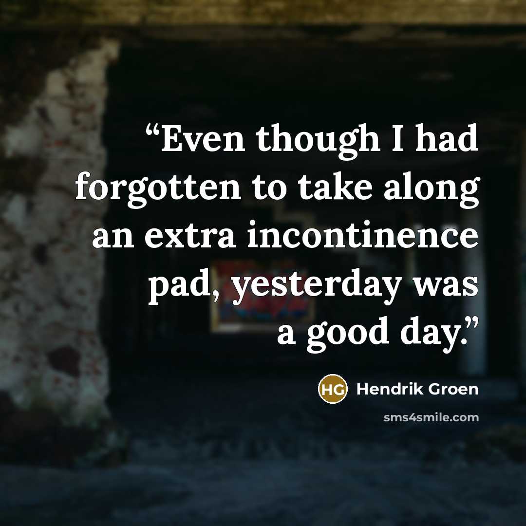 “Even though I had forgotten to take along an extra incontinence pad, yesterday was a good day.” quote by Hendrik Groen