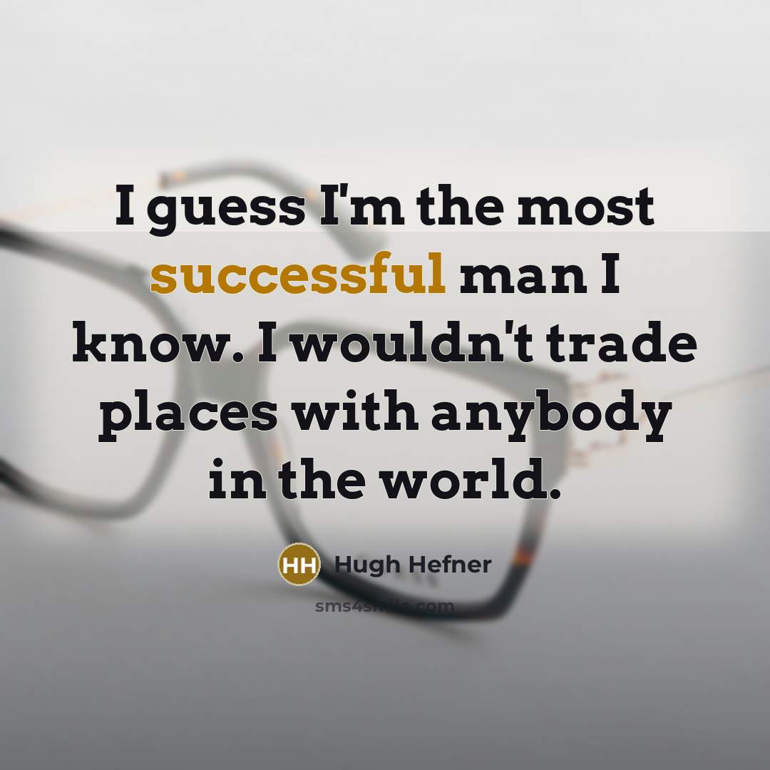 “I guess I'm the most successful man I know. I…” quote by Hugh Hefner