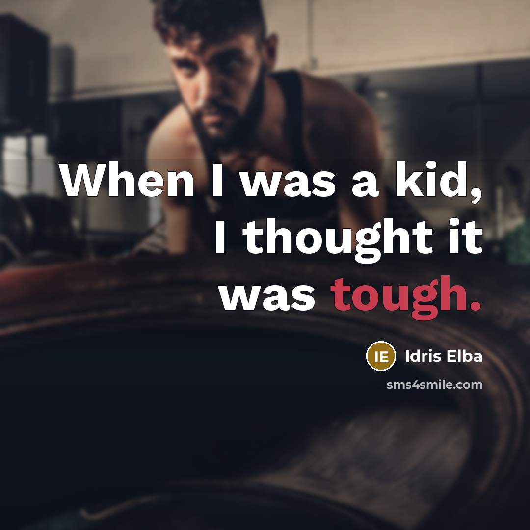 “When I was a kid, I thought it was tough.…” quote by Idris Elba