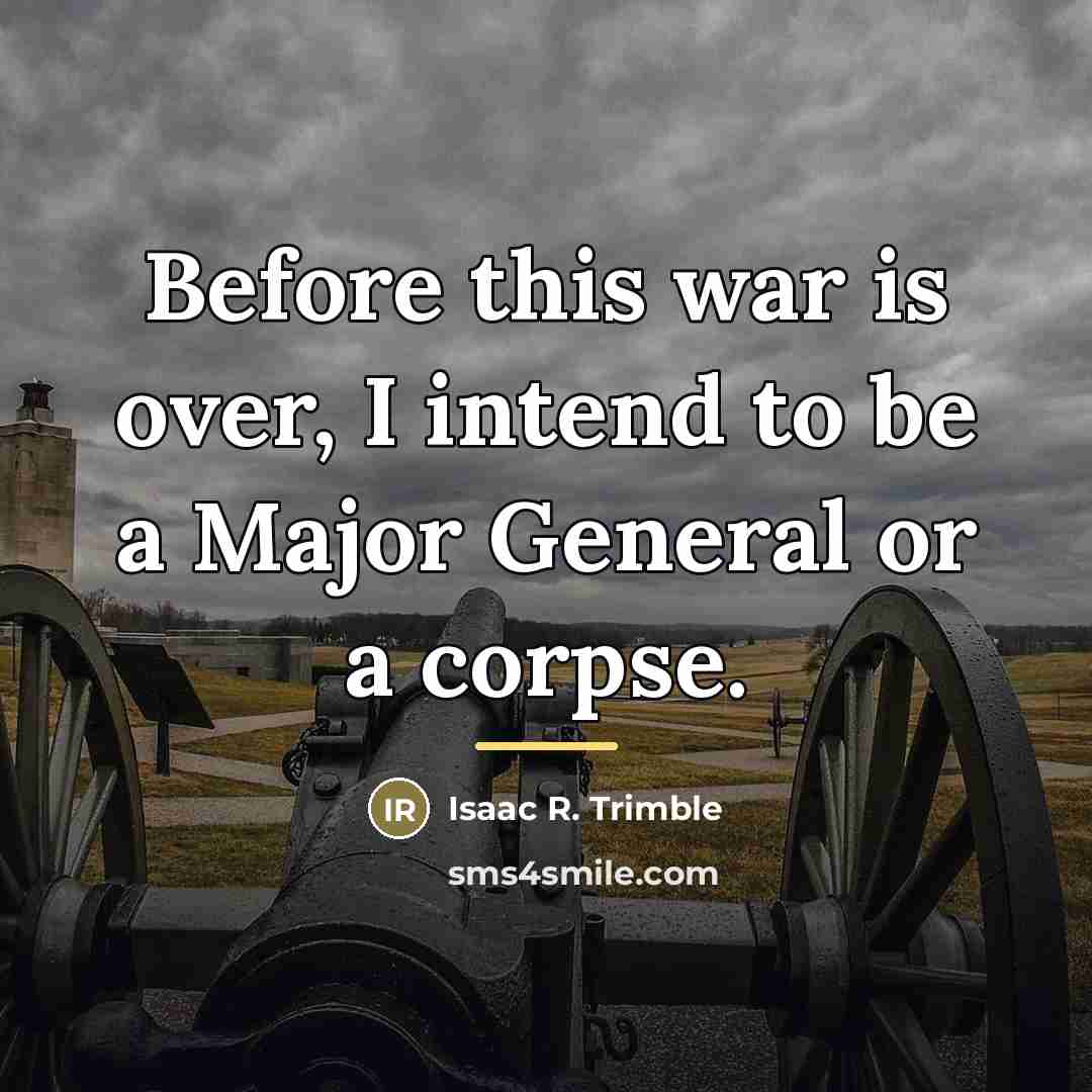 “Before this war is over, I intend to be a…” quote by Isaac R. Trimble