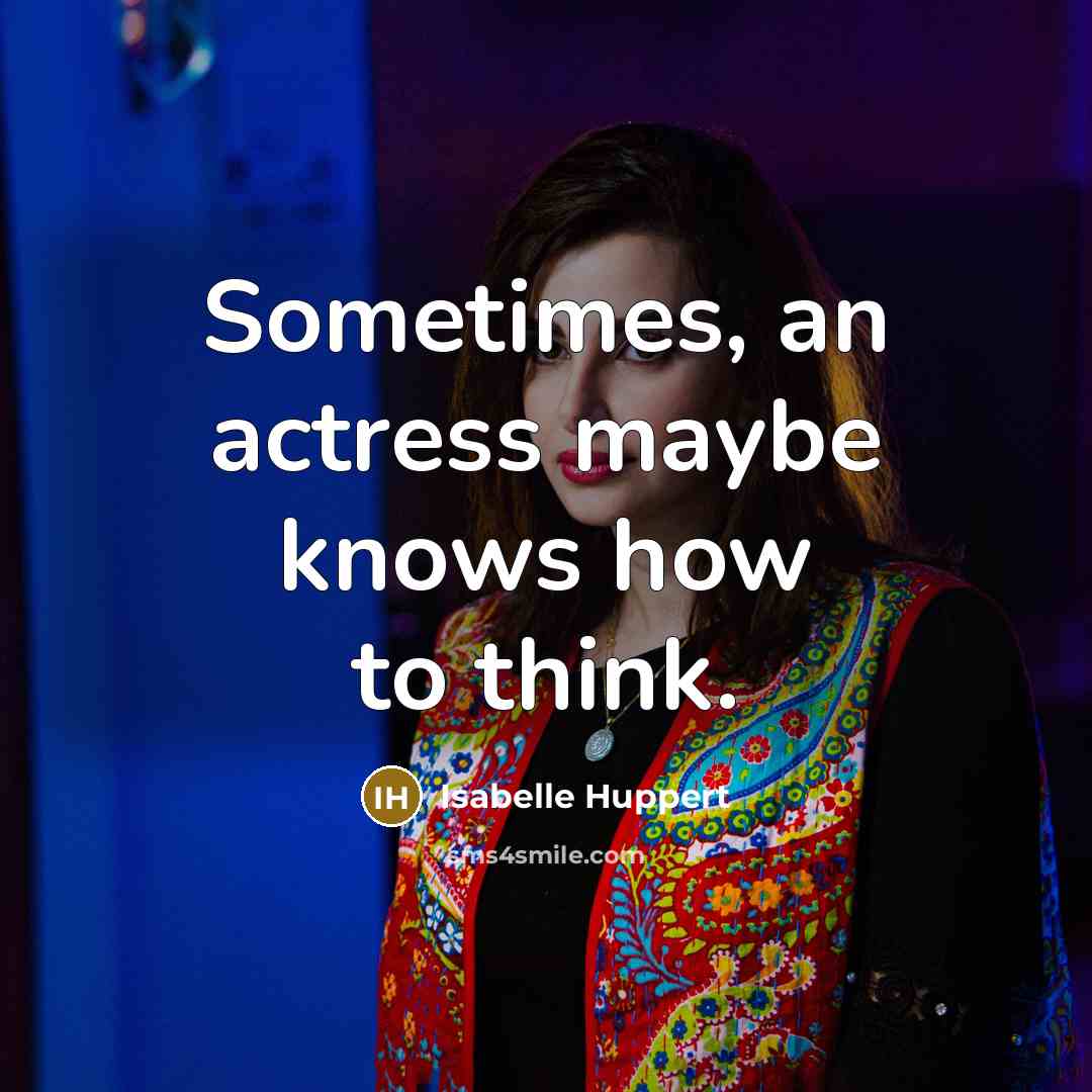 “Sometimes, an actress maybe knows how to think.…” quote by Isabelle Huppert