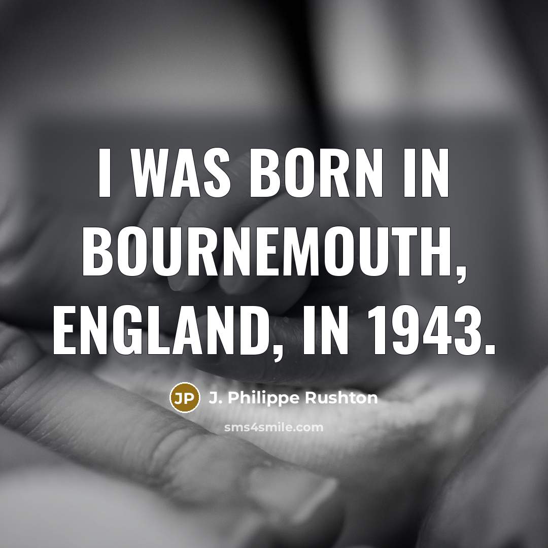 “I was born in Bournemouth, England, in 1943.…” quote by J. Philippe Rushton