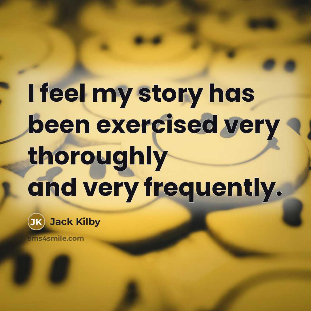 “I feel my story has been exercised very thoroughly and…” quote by Jack Kilby