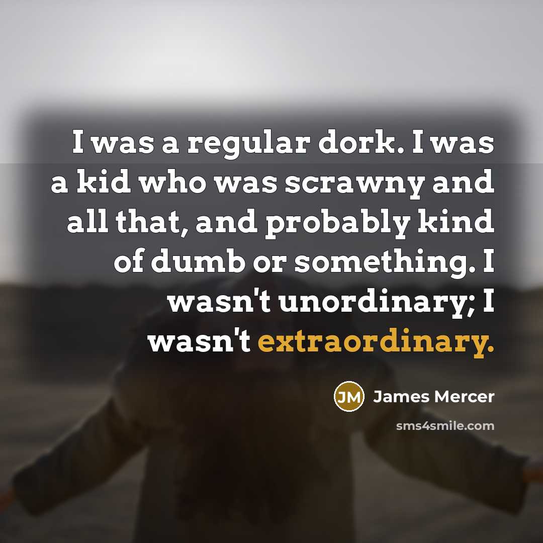 “I was a regular dork. I was a kid who…” quote by James Mercer