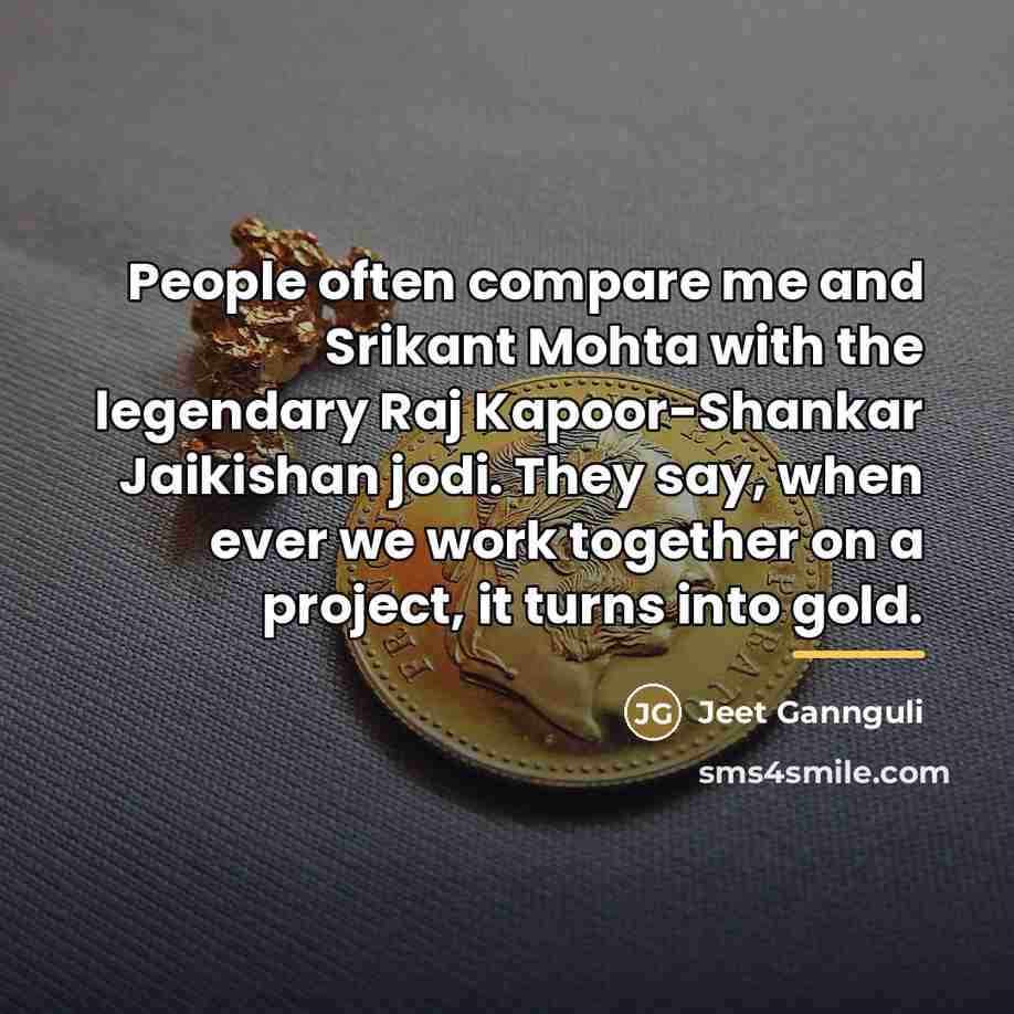“People often compare me and Srikant Mohta with the legendary…” quote by Jeet Gannguli