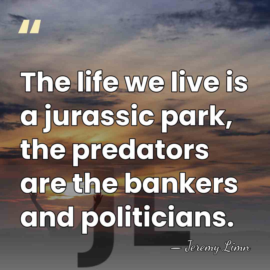 The life we live is a jurassic park, the predators are the&hellip; - Jeremy Limn