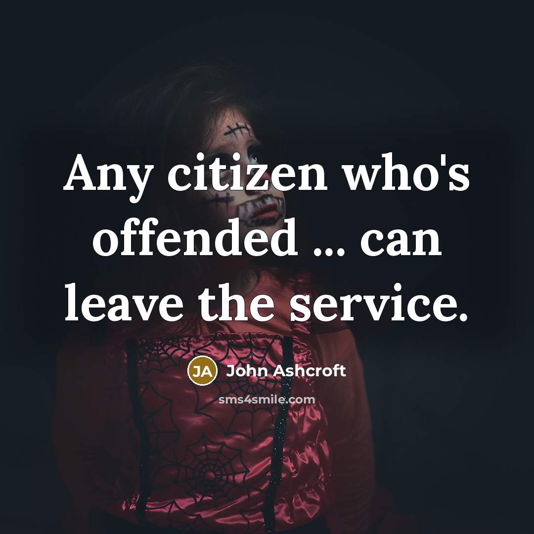 “Any citizen who's offended ... can leave the service.…” quote by John Ashcroft