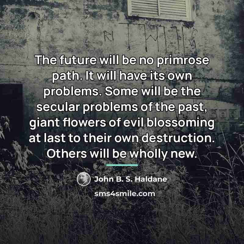 “The future will be no primrose path. It will have…” quote by John B. S. Haldane
