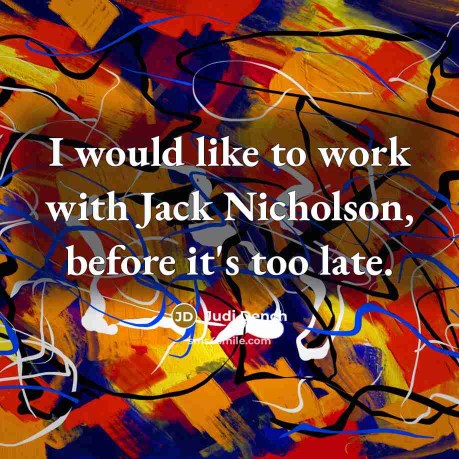 “I would like to work with Jack Nicholson, before it's…” quote by Judi Dench