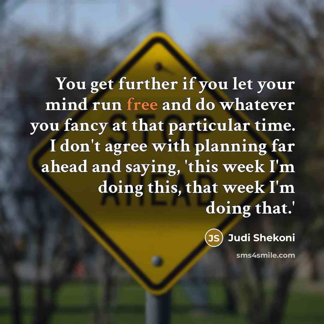 “You get further if you let your mind run free…” quote by Judi Shekoni