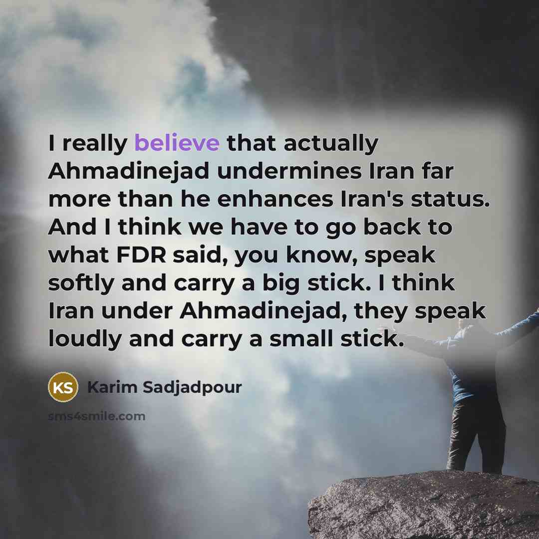 “I really believe that actually Ahmadinejad undermines Iran far more…” quote by Karim Sadjadpour