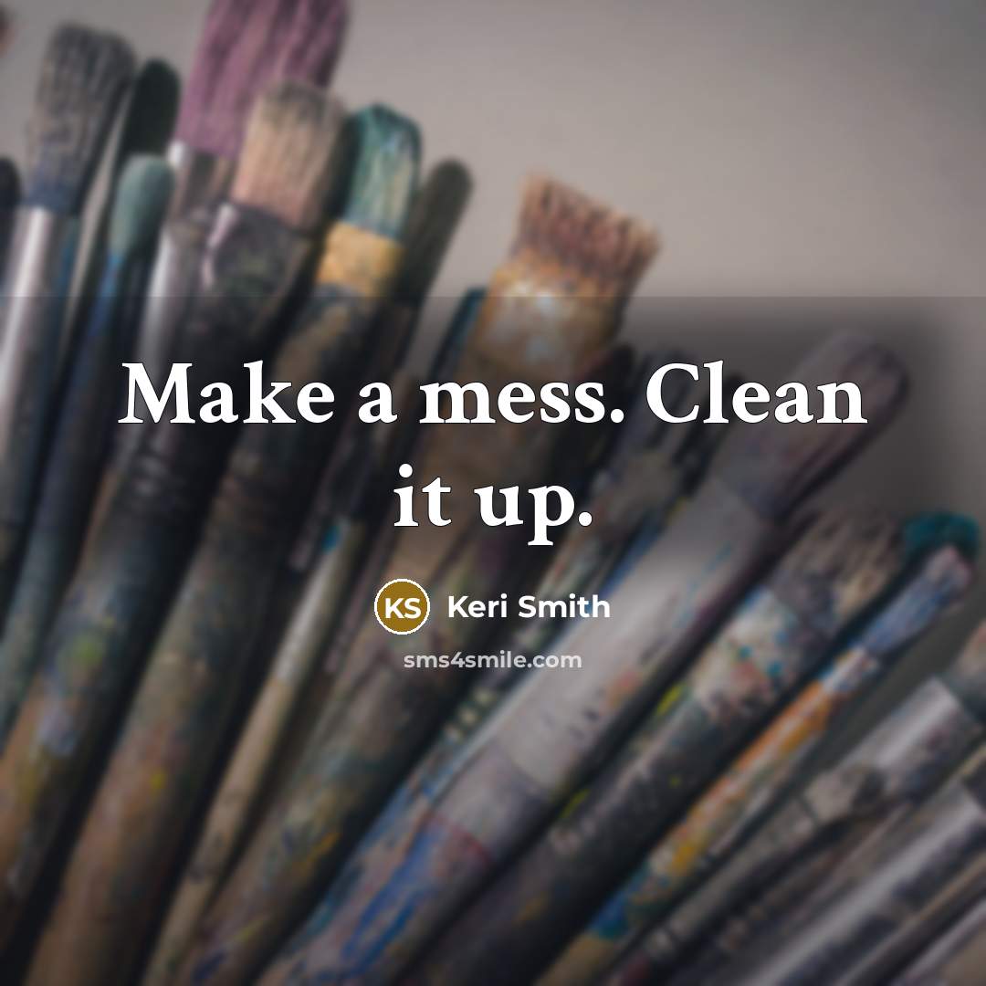 “Make a mess. Clean it up.…” quote by Keri Smith