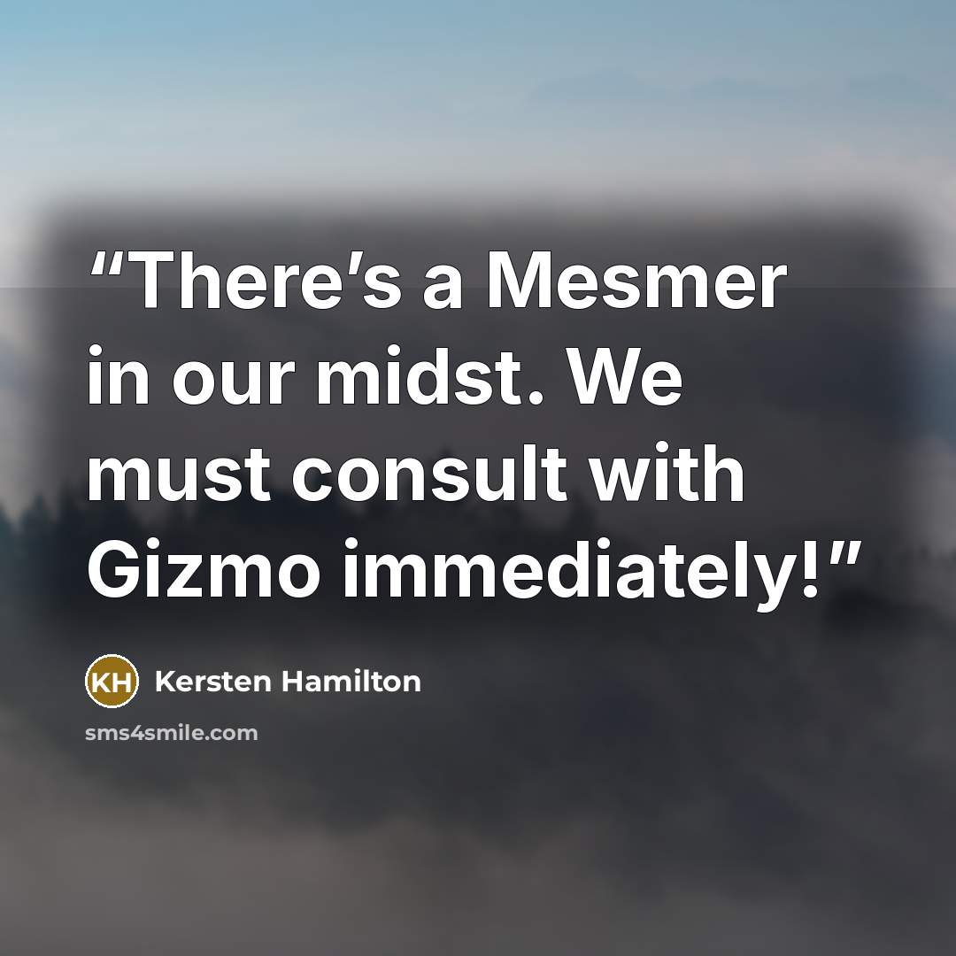 “There’s a Mesmer in our midst. We must consult with Gizmo immediately!” quote by Kersten Hamilton