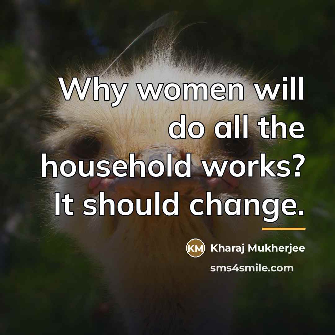 “Why women will do all the household works? It should…” quote by Kharaj Mukherjee