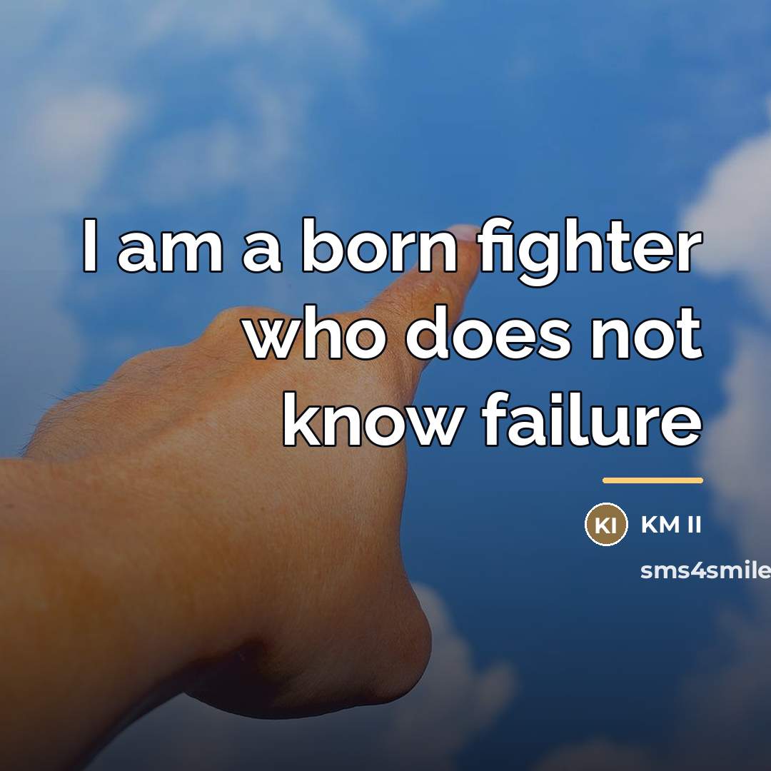 “I am a born fighter who does not know failure…” quote by KM II