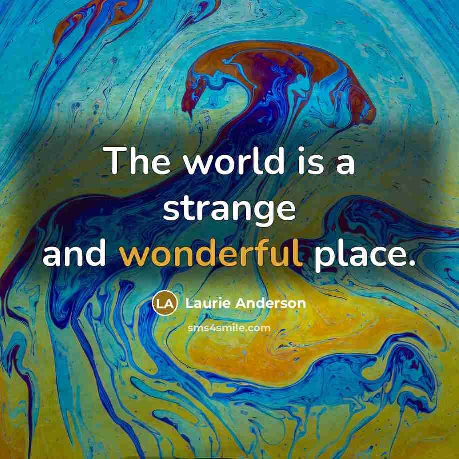 “The world is a strange and wonderful place.…” quote by Laurie Anderson