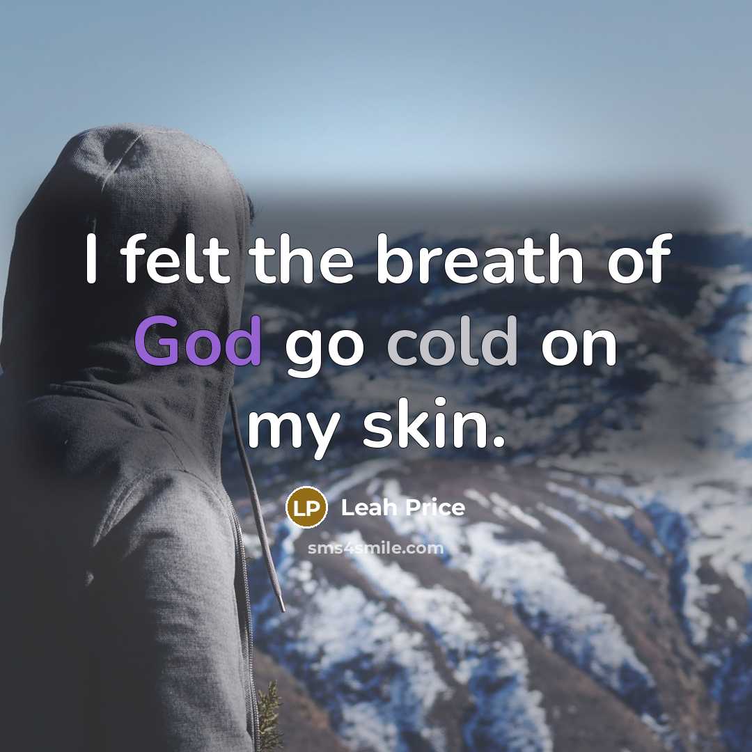 “I felt the breath of God go cold on my…” quote by Leah Price