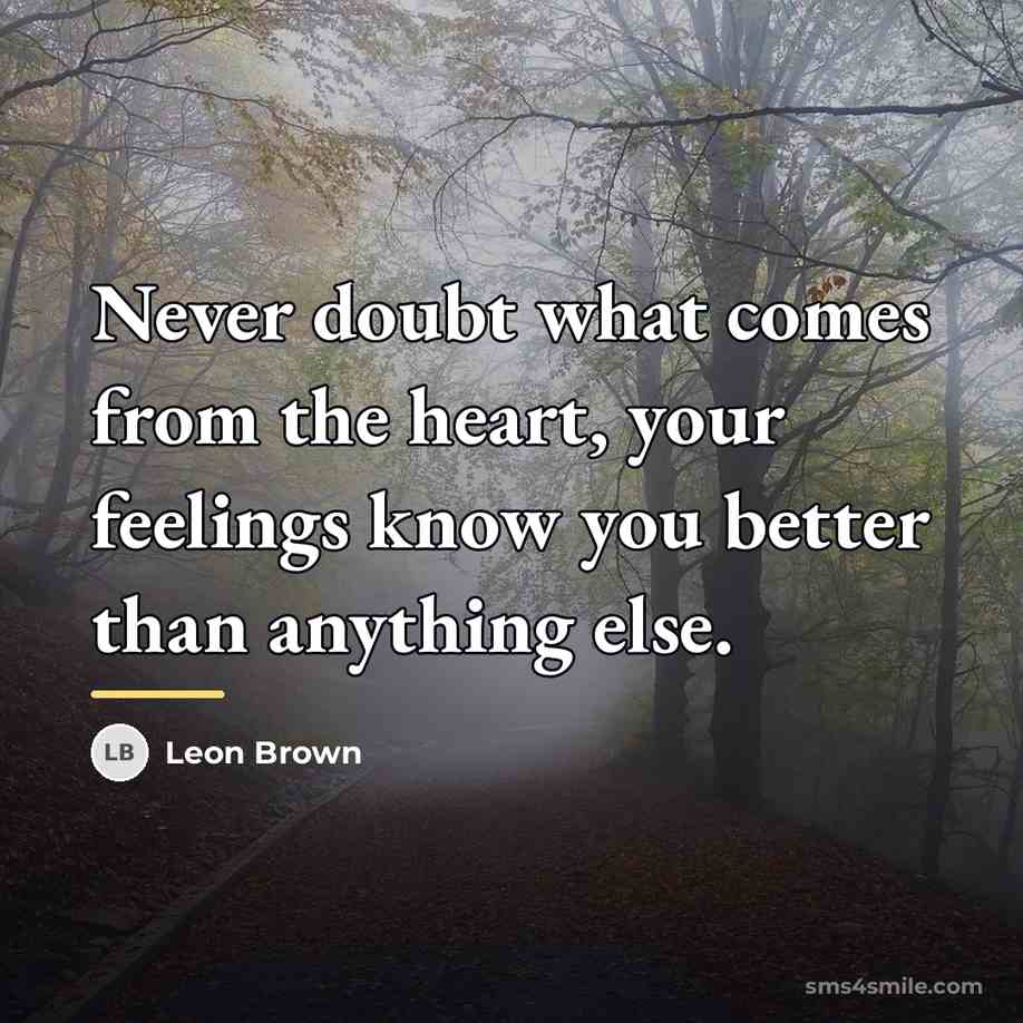 “Never doubt what comes from the heart, your feelings know…” quote by Leon Brown