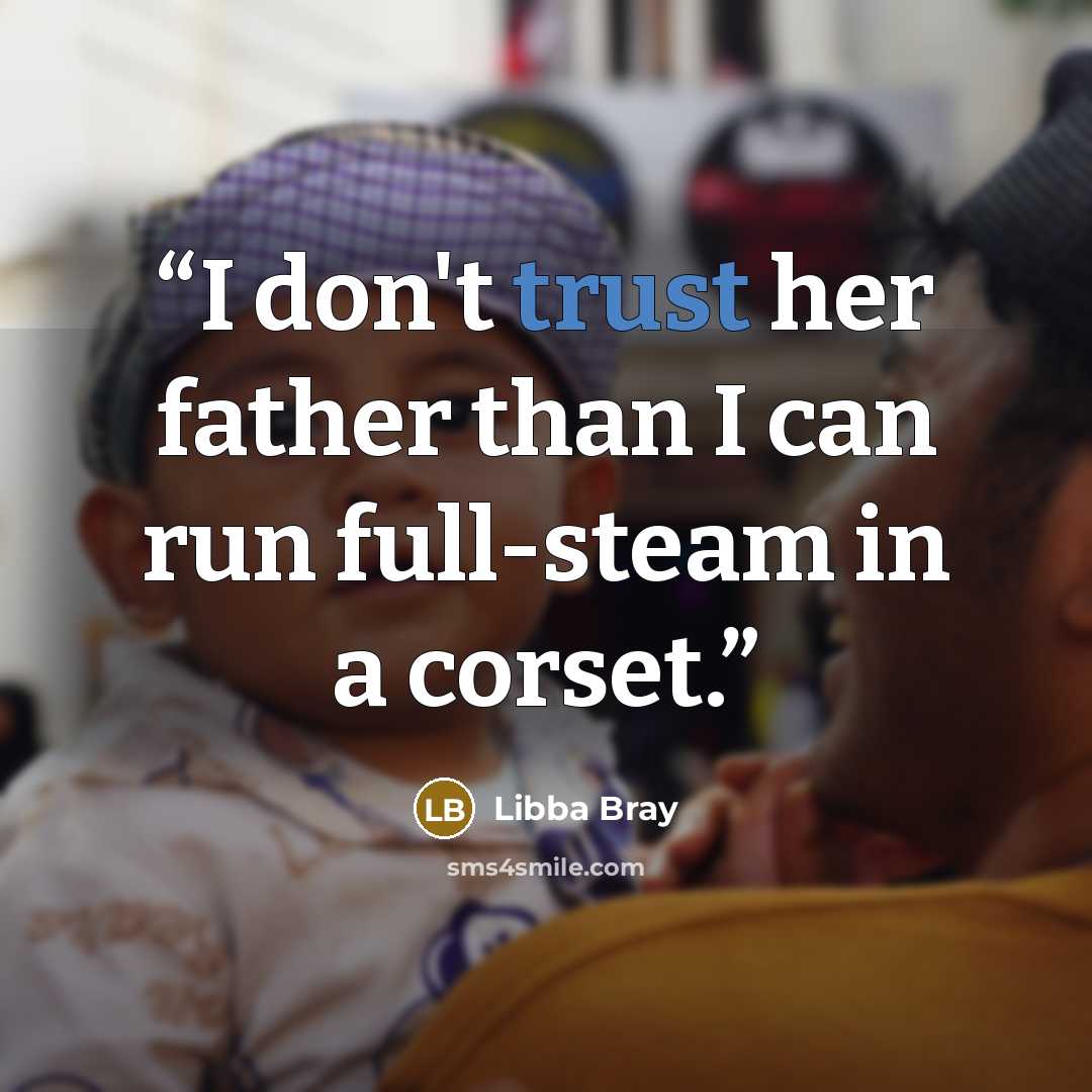 “I don't trust her father than I can run full-steam in a corset.” quote by Libba Bray