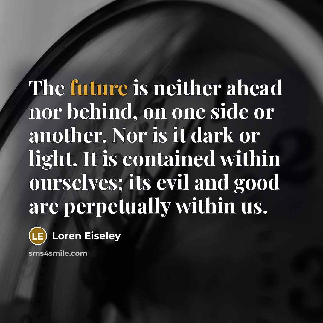 “The future is neither ahead nor behind, on one side…” quote by Loren Eiseley